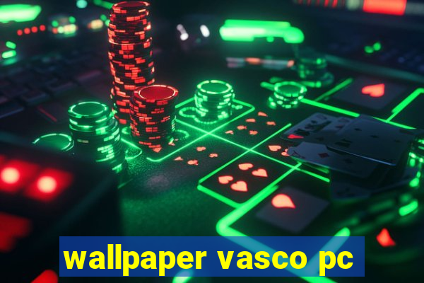 wallpaper vasco pc